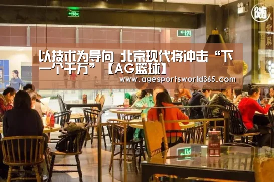 以技术为导向 北京现代将冲击“下一个千万”【AG篮球】